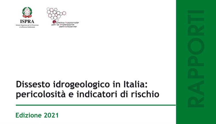Rapporto Dissesto idrogeologico in Italia: pericolosità e indicatori di rischio - Edizione 2021