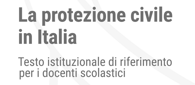 La protezione civile in Italia. Testo istituzionale di riferimento per i docenti scolastici